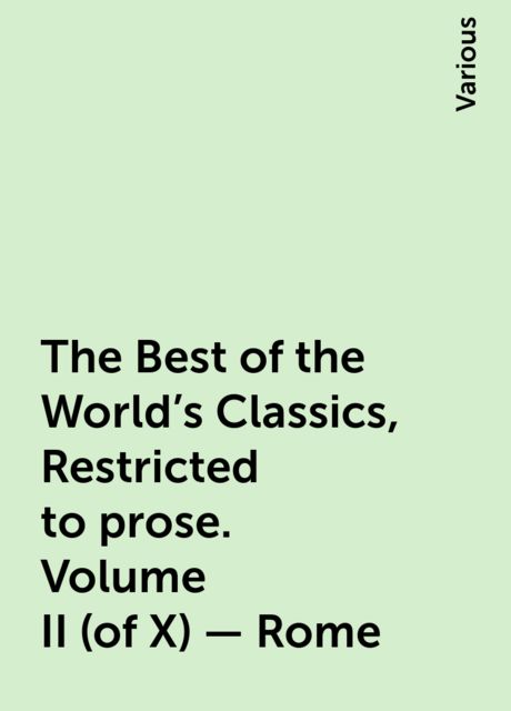 The Best of the World's Classics, Restricted to prose. Volume II (of X) - Rome, Various