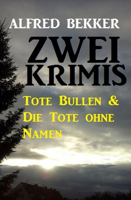 Zwei Krimis: Tote Bullen & Die Tote ohne Namen, Alfred Bekker