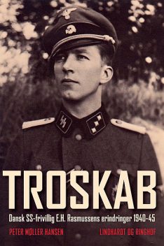 Troskab – Dansk SS-frivillig E.H. Rasmussens erindringer 1940–45, Peter Møller Hansen