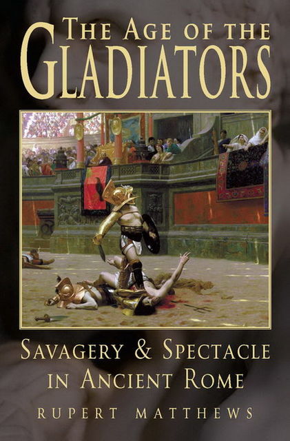 The Age of Gladiators, Rupert Matthews