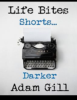 Life Bites Shorts… Darker, Adam Gill