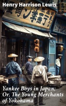 Yankee Boys in Japan; Or, The Young Merchants of Yokohama, Henry Lewis