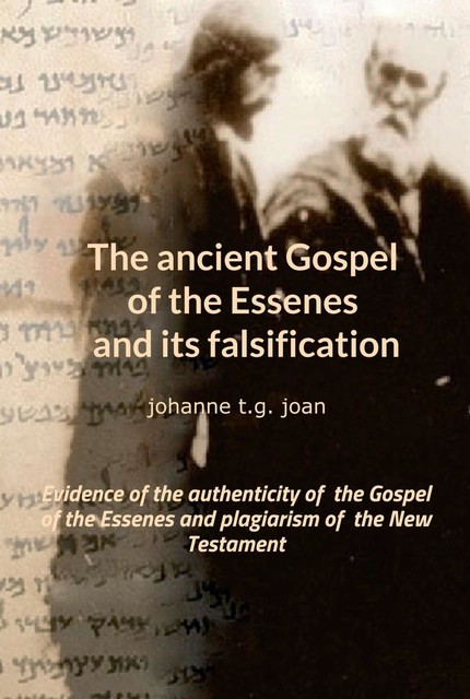 The ancient Gospel of the Essenes and its falsification, johanne t.g. joan