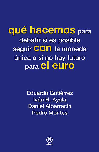 Qué hacemos con el euro, Eduardo Gutiérrez, Daniel Albarracín, Iván H. Ayala, Pedro Montes