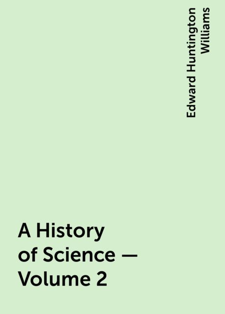 A History of Science — Volume 2, Edward Huntington Williams