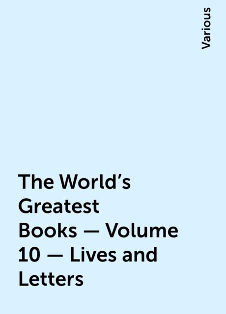 The World's Greatest Books — Volume 10 — Lives and Letters, Various