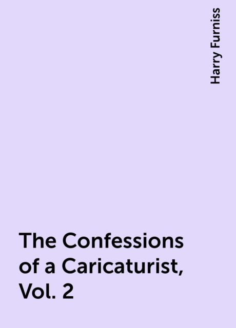 The Confessions of a Caricaturist, Vol. 2, Harry Furniss