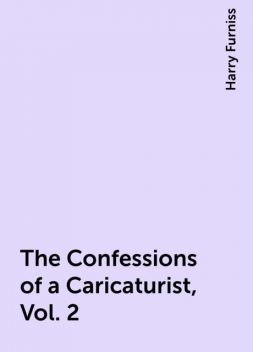 The Confessions of a Caricaturist, Vol. 2, Harry Furniss