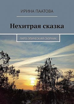 Нехитрая сказка. Лиро-эпический сборник, Ирина Паатова