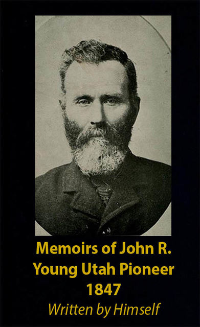 Memoirs of John R. Young, Utah Pioneer, 1847, John Young
