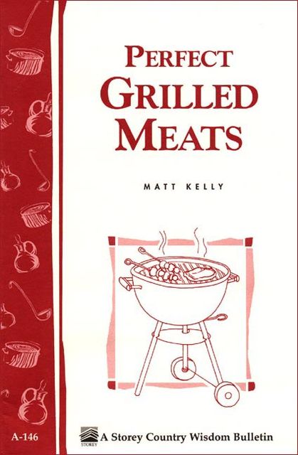 Perfect Grilled Meats, Matt Kelly