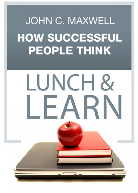 How Successful People Think Lunch & Learn, Maxwell John