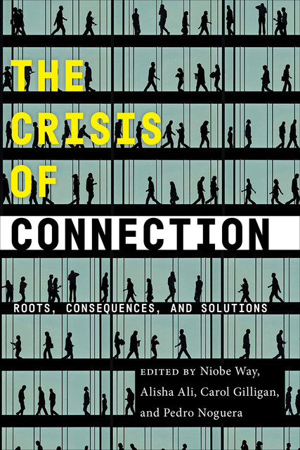 The Crisis of Connection, Carol Gilligan, Alisha Ali, Edited by Niobe Way, Pedro Noguera