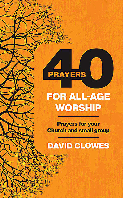 40 Prayers for All-Age Worship, David Clowes