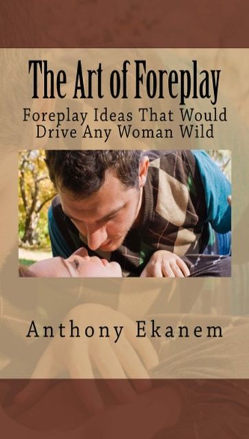 The Art of Foreplay, Anthony Ekanem