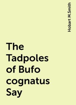 The Tadpoles of Bufo cognatus Say, Hobart M.Smith