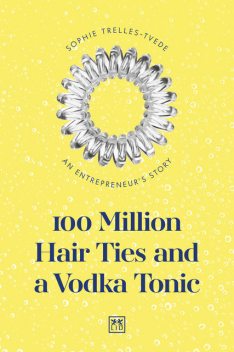 100 Million Hair Ties and a Vodka Tonic, Sophie Trelles-Tvede