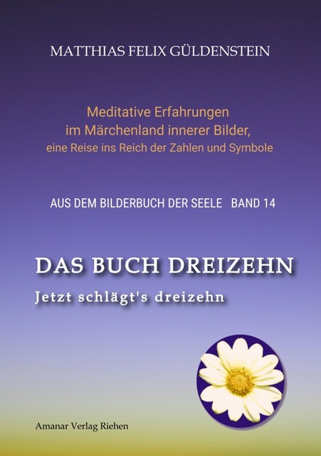 DAS BUCH DREIZEHN; Der Tod und das Mädchen; Totentanz in Dichtung, Astrologie und Tarot; Der Tod in Märchen der Gebrüder Grimm, Matthias Felix Güldenstein