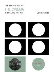 Beginnings Of The Cinema In England,1894–1901: Volume 5, John Barnes