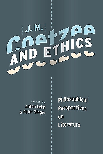 J. M. Coetzee and Ethics, Peter Singer, Edited by Anton Leist