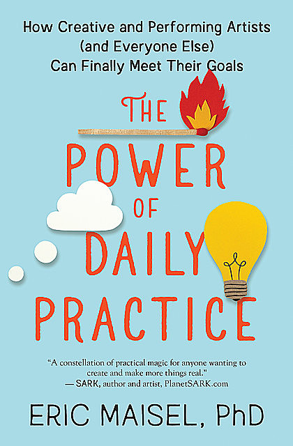 The Power of Daily Practice, Eric Maisel