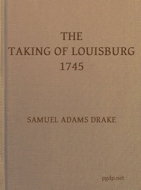 The Taking of Louisburg 1745, Samuel Adams Drake