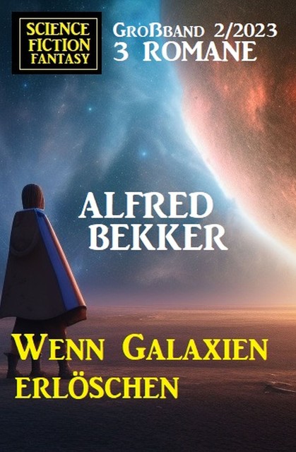 Wenn Galaxien erlöschen: Science Fiction Fantasy Großband 2/2023, Alfred Bekker