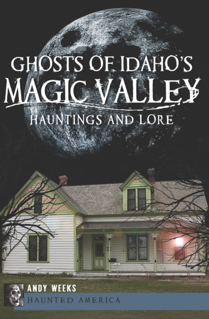 Ghosts of Idaho's Magic Valley, Andy Weeks
