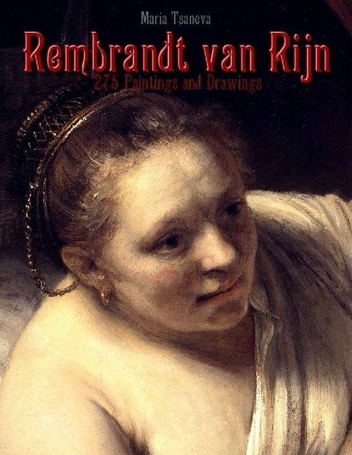 Rembrandt van Rijn: 275 Paintings and Drawings, Maria Tsaneva