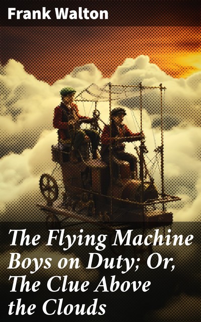 The Flying Machine Boys on Duty The Clue Above the Clouds, Frank Walton