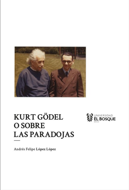 Kurt Gödel o sobre las paradojas, Andrés Felipe López López