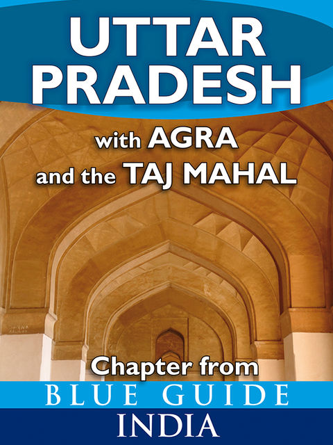 Uttar Pradesh with Agra and the Taj Mahal – Blue Guide Chapter, Sam Miller