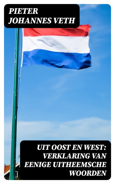 Uit Oost en West: verklaring van eenige uitheemsche woorden, Pieter Johannes Veth