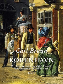 København. En illustreret skildring af dets historie, mindesmærker og institutioner. Bind 3, Carl Bruun