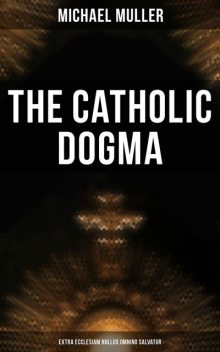 The Catholic Dogma (Extra Ecclesiam Nullus Omnino Salvatur), Michael Müller
