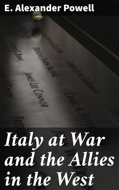 Italy at War and the Allies in the West, E.Alexander Powell