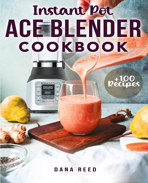 Instant Pot Ace Blender Cookbook, Dana Reed