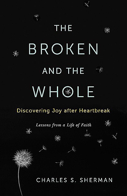 The Broken and the Whole: Discovering Joy after Heartbreak, Charles, Sherman
