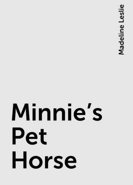 Minnie's Pet Horse, Madeline Leslie