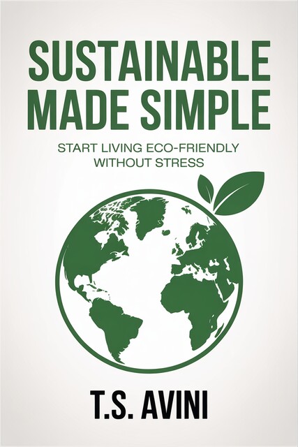 Sustainable Made Simple, T. S Avini
