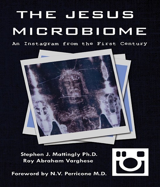 THE JESUS MICROBIOME, Roy Abraham Varghese, Stephen J. Mattingly
