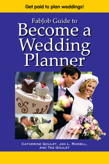 FabJob Guide to Become a Wedding Planner, Catherine Goulet, Jan L.Riddell, Tag Goulet