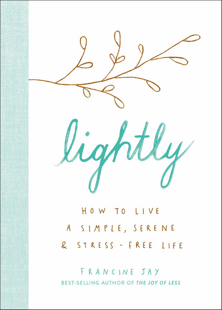 Lightly: How to Live a Simple, Serene, and Stress-Free Life, Francine Jay
