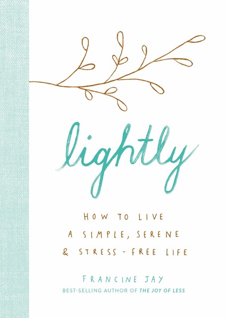 Lightly: How to Live a Simple, Serene, and Stress-Free Life, Francine Jay