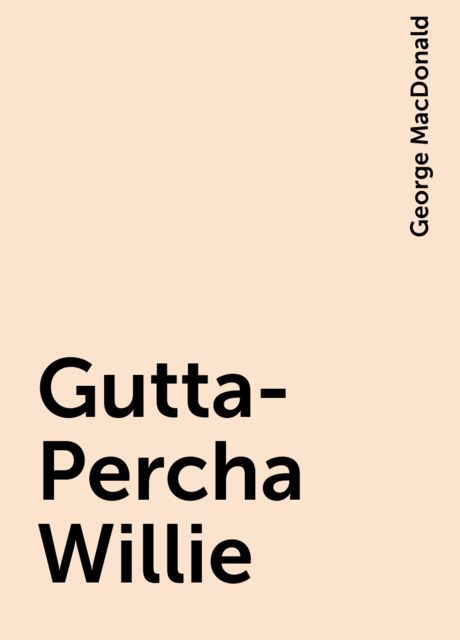 Gutta-Percha Willie, George MacDonald