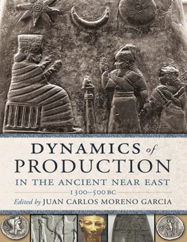 Dynamics of Production in the Ancient Near East, Juan Carlos Moreno Garcia