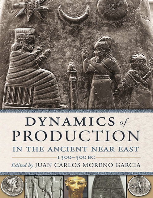 Dynamics of Production in the Ancient Near East, Juan Carlos Moreno Garcia