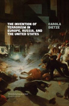 The Invention of Terrorism in Europe, Russia and the United States, Carola Dietze