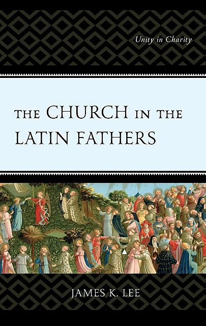 The Church in the Latin Fathers, James Lee