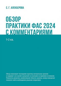 Обзор практики ФАС 2024 с комментариями. 1—2 кв, С.Г. Алекберова